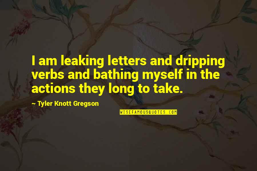 Alphabetique Anglais Quotes By Tyler Knott Gregson: I am leaking letters and dripping verbs and