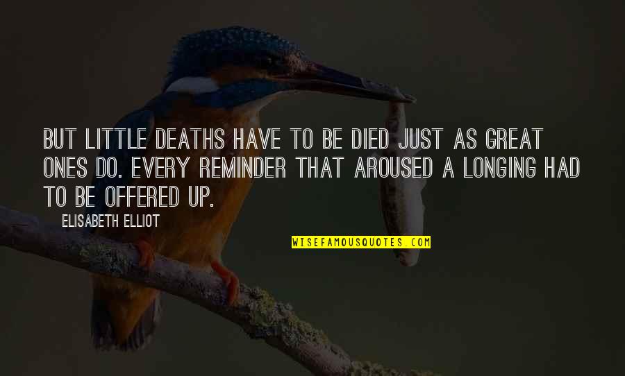 Alphabetique Quotes By Elisabeth Elliot: But little deaths have to be died just