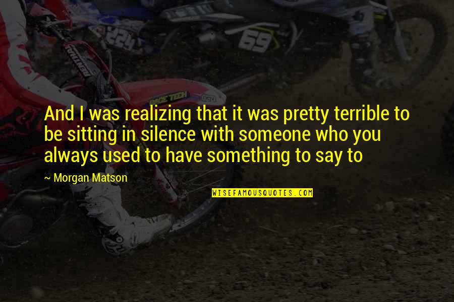 Alphabetise Quotes By Morgan Matson: And I was realizing that it was pretty Alphabetise Quotes By Morgan Matson: And I was realizing that it was pretty
