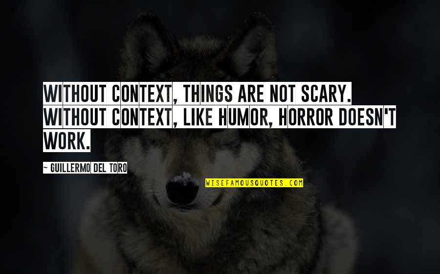 Alphabetization Tool Quotes By Guillermo Del Toro: Without context, things are not scary. Without context,