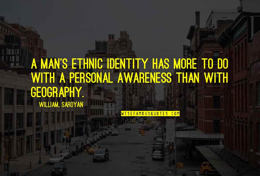 Alphabetletters Quotes By William, Saroyan: A man's ethnic identity has more to do Alphabetletters Quotes By William, Saroyan: A man's ethnic identity has more to do