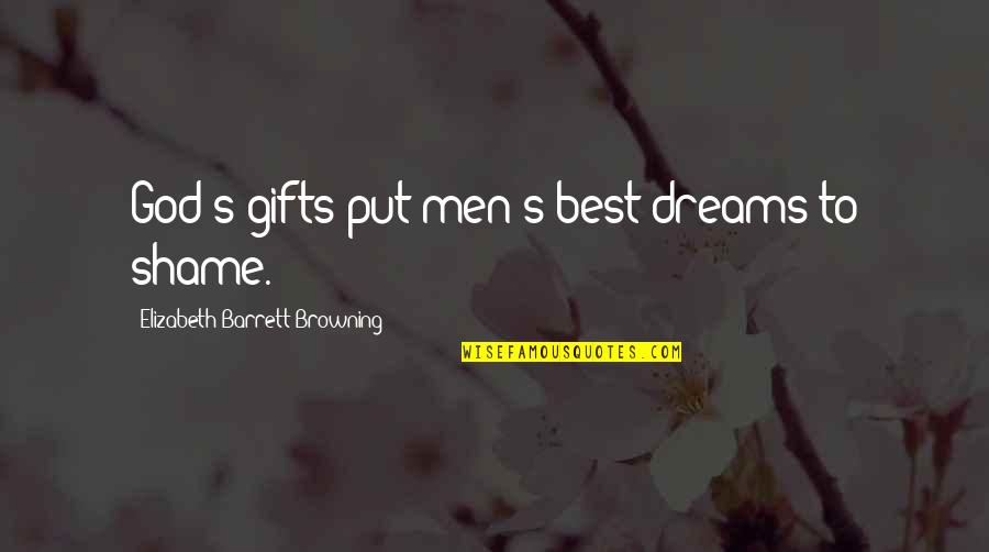 Alphabets Love Quotes By Elizabeth Barrett Browning: God's gifts put men's best dreams to shame.