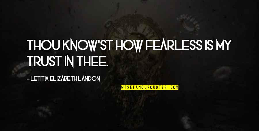 Alphabets Love Quotes By Letitia Elizabeth Landon: Thou know'st how fearless is my trust in
