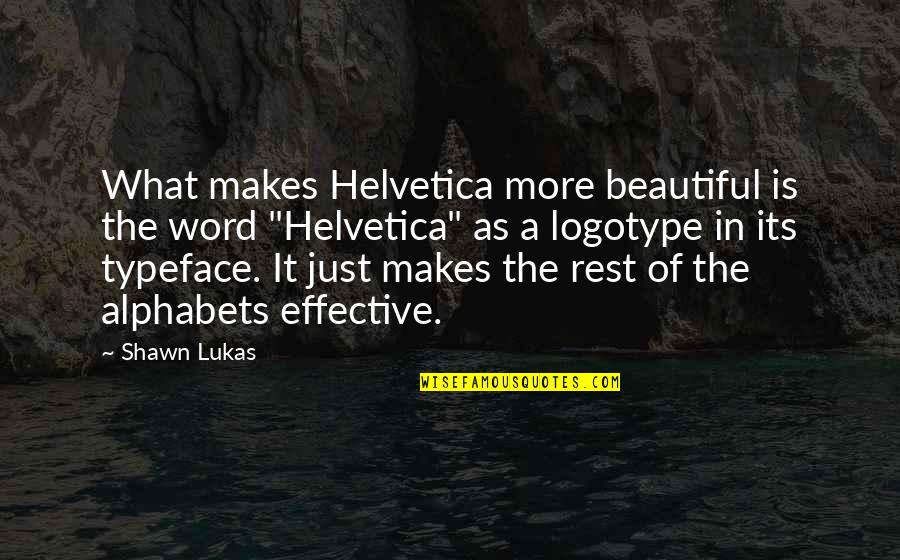 Alphabets Quotes By Shawn Lukas: What makes Helvetica more beautiful is the word
