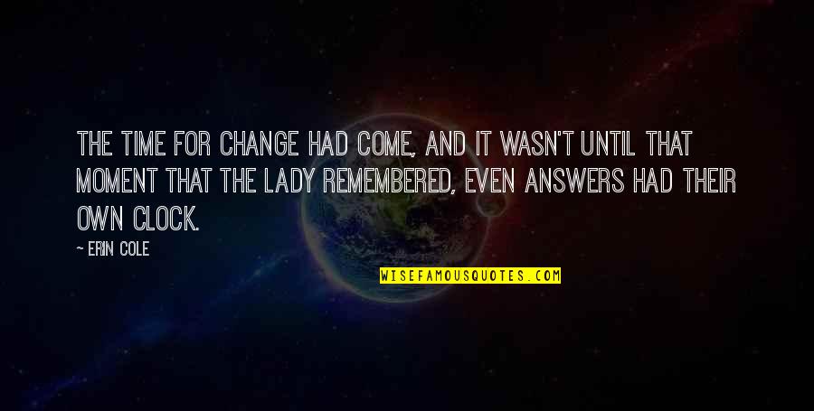 Alphaeus Cole Quotes By Erin Cole: The time for change had come, and it Alphaeus Cole Quotes By Erin Cole: The time for change had come, and it