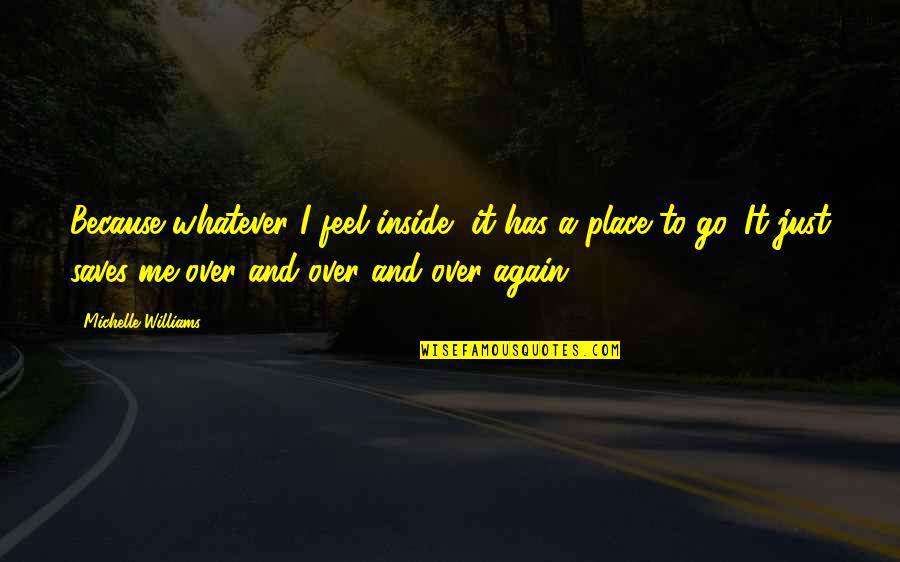 Alphand Paris Quotes By Michelle Williams: Because whatever I feel inside, it has a Alphand Paris Quotes By Michelle Williams: Because whatever I feel inside, it has a