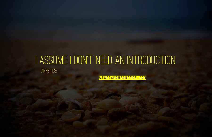 Alphandomega Quotes By Anne Rice: I assume I don't need an introduction. Alphandomega Quotes By Anne Rice: I assume I don't need an introduction.