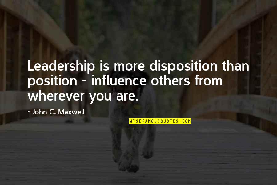 Alphanumerics Raleigh Quotes By John C. Maxwell: Leadership is more disposition than position - influence
