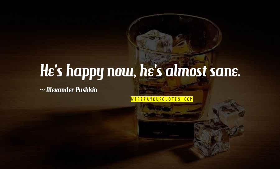 Alphapology Quotes By Alexander Pushkin: He's happy now, he's almost sane.
