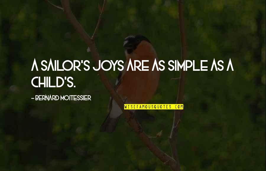 Alphapology Quotes By Bernard Moitessier: A sailor's joys are as simple as a Alphapology Quotes By Bernard Moitessier: A sailor's joys are as simple as a
