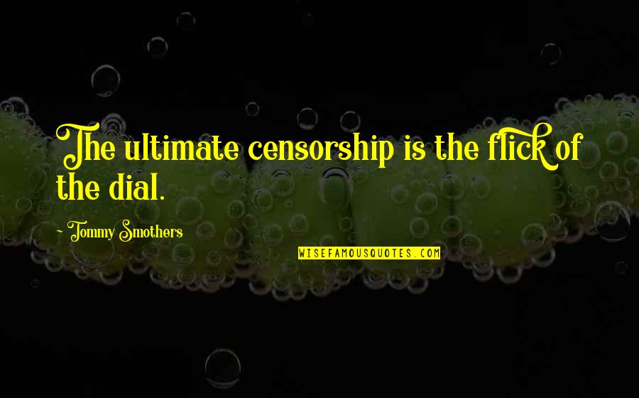 Alphapology Quotes By Tommy Smothers: The ultimate censorship is the flick of the Alphapology Quotes By Tommy Smothers: The ultimate censorship is the flick of the