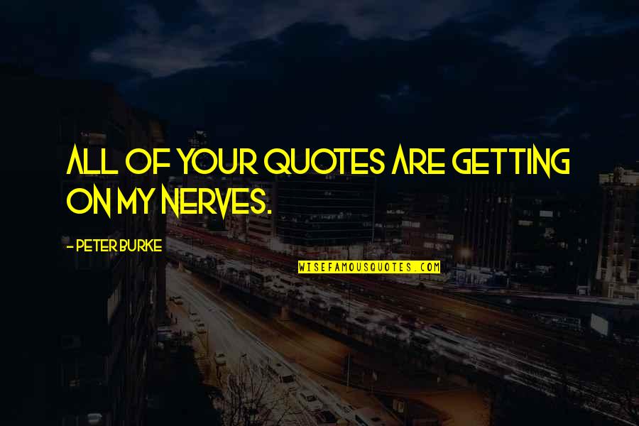 Alpharius Quotes By Peter Burke: All of your quotes are getting on my