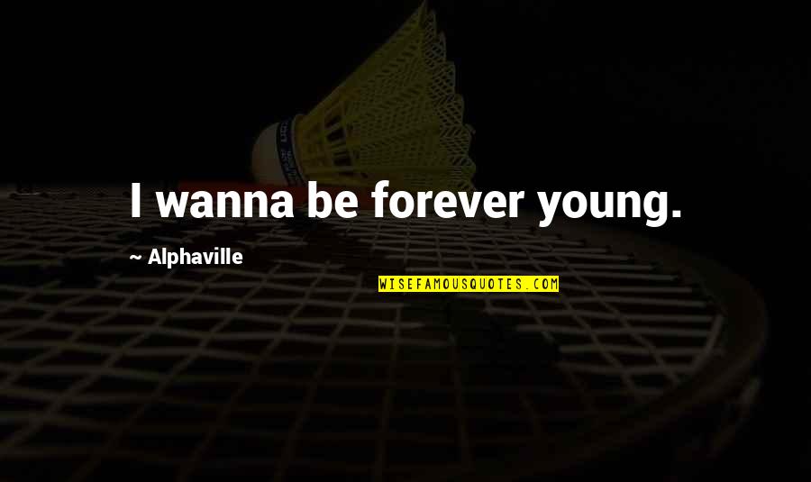 Alphaville Quotes By Alphaville: I wanna be forever young. Alphaville Quotes By Alphaville: I wanna be forever young.