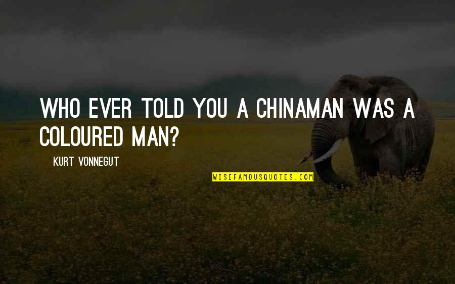 Alphenaar Haarlem Quotes By Kurt Vonnegut: Who ever told you a Chinaman was a