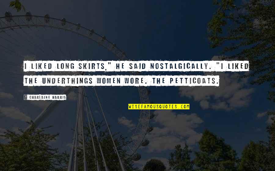 Alpher Quotes By Charlaine Harris: I liked long skirts," he said nostalgically. "I Alpher Quotes By Charlaine Harris: I liked long skirts," he said nostalgically. "I