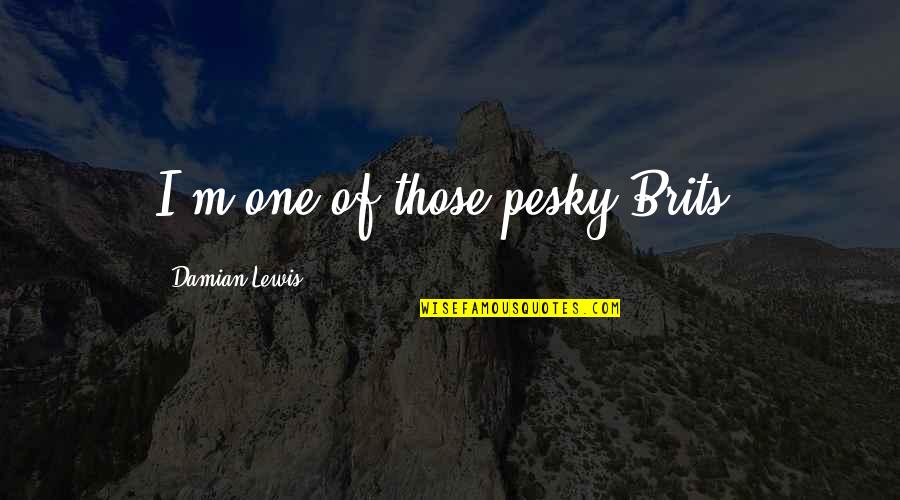 Alpheus Quotes By Damian Lewis: I'm one of those pesky Brits. Alpheus Quotes By Damian Lewis: I'm one of those pesky Brits.