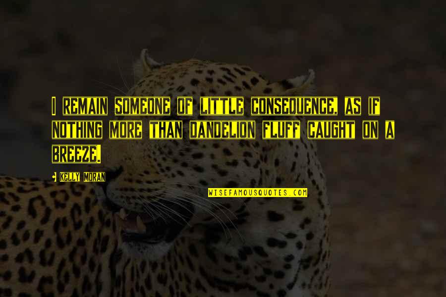 Alpheus Quotes By Kelly Moran: I remain someone of little consequence, as if Alpheus Quotes By Kelly Moran: I remain someone of little consequence, as if