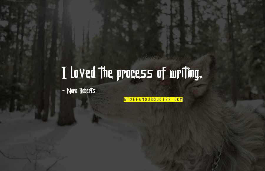 Alpheus Quotes By Nora Roberts: I loved the process of writing.