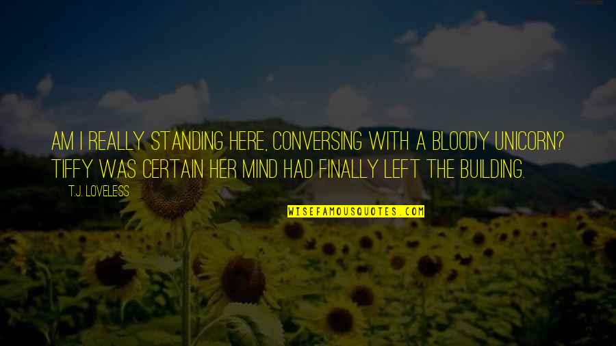 Alpheus Quotes By T.J. Loveless: Am I really standing here, conversing with a Alpheus Quotes By T.J. Loveless: Am I really standing here, conversing with a
