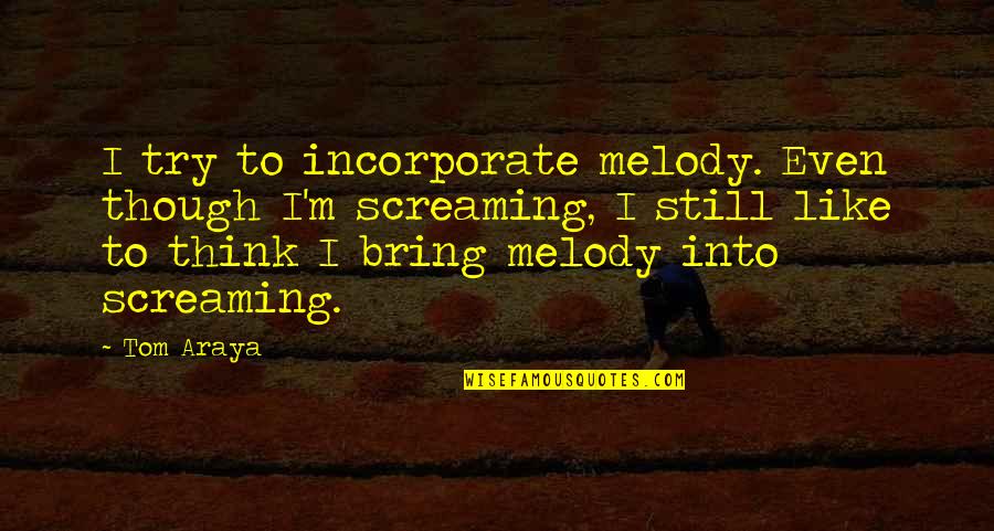 Alpheus Quotes By Tom Araya: I try to incorporate melody. Even though I'm