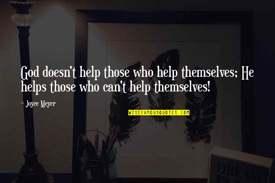Alpheus River Quotes By Joyce Meyer: God doesn't help those who help themselves; He