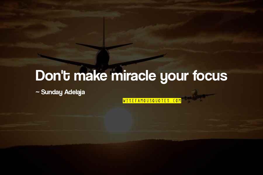Alpheus River Quotes By Sunday Adelaja: Don't make miracle your focus Alpheus River Quotes By Sunday Adelaja: Don't make miracle your focus