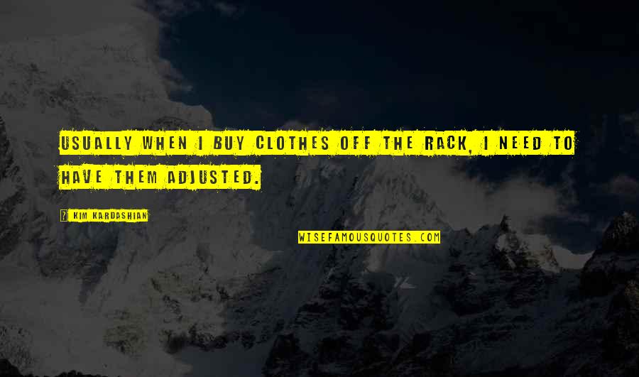 Alphie Toy Quotes By Kim Kardashian: Usually when I buy clothes off the rack,