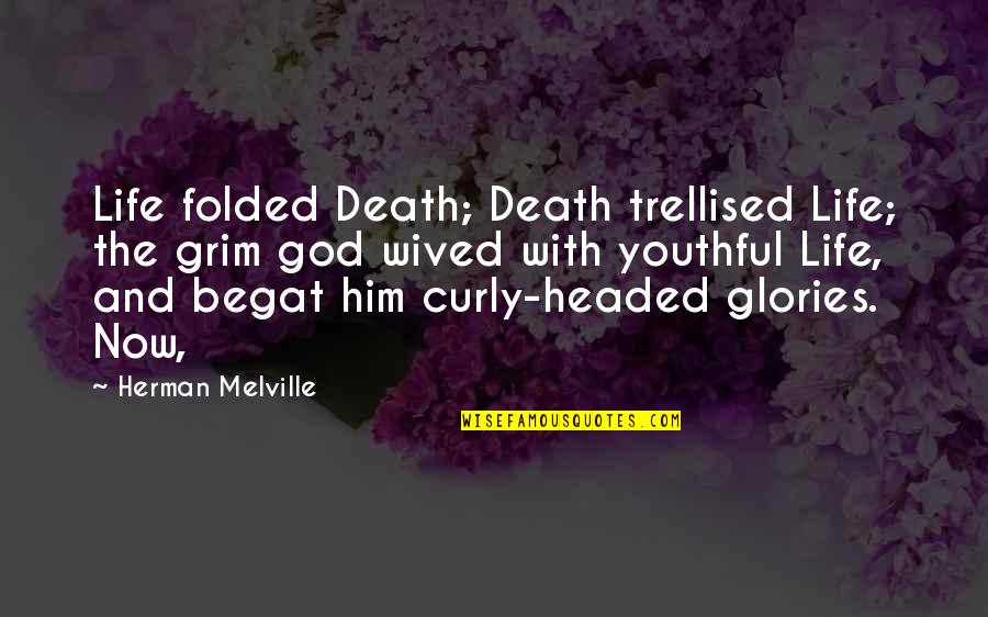 Alphole Quotes By Herman Melville: Life folded Death; Death trellised Life; the grim