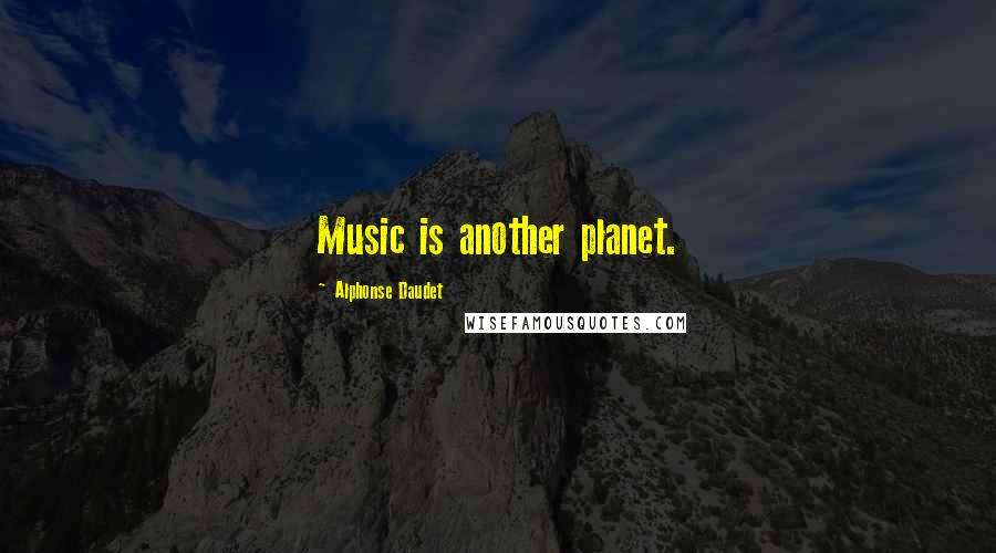 Alphonse Daudet quotes: Music is another planet.