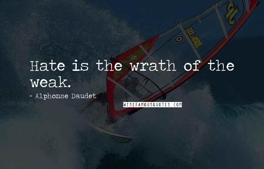 Alphonse Daudet quotes: Hate is the wrath of the weak.