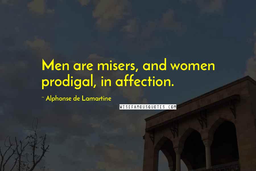 Alphonse De Lamartine quotes: Men are misers, and women prodigal, in affection.