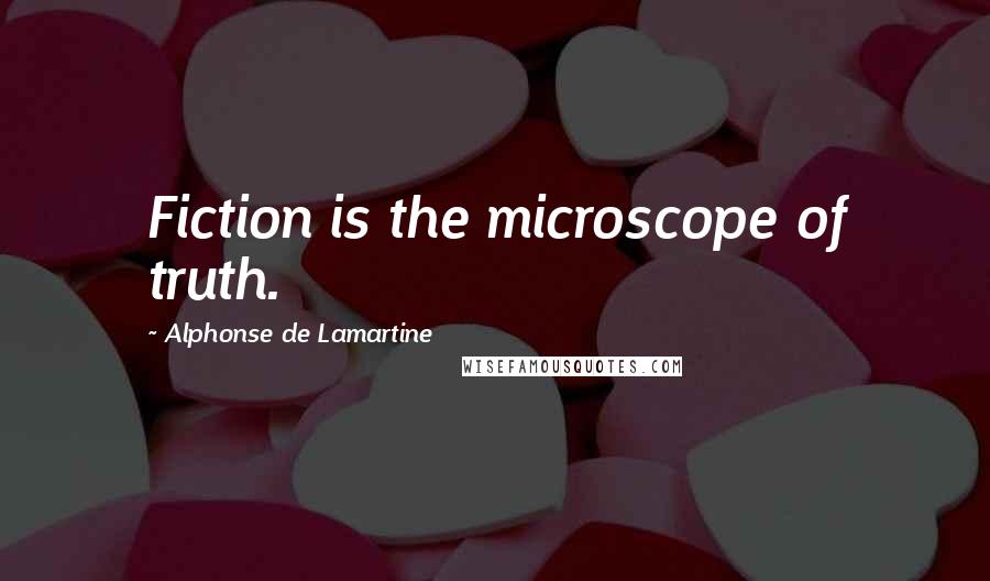 Alphonse De Lamartine quotes: Fiction is the microscope of truth.