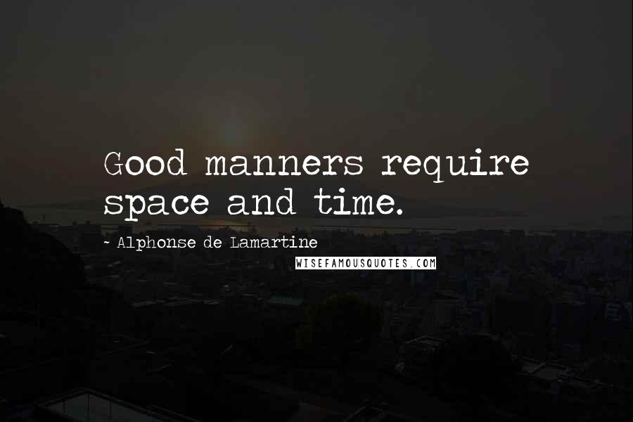 Alphonse De Lamartine quotes: Good manners require space and time.