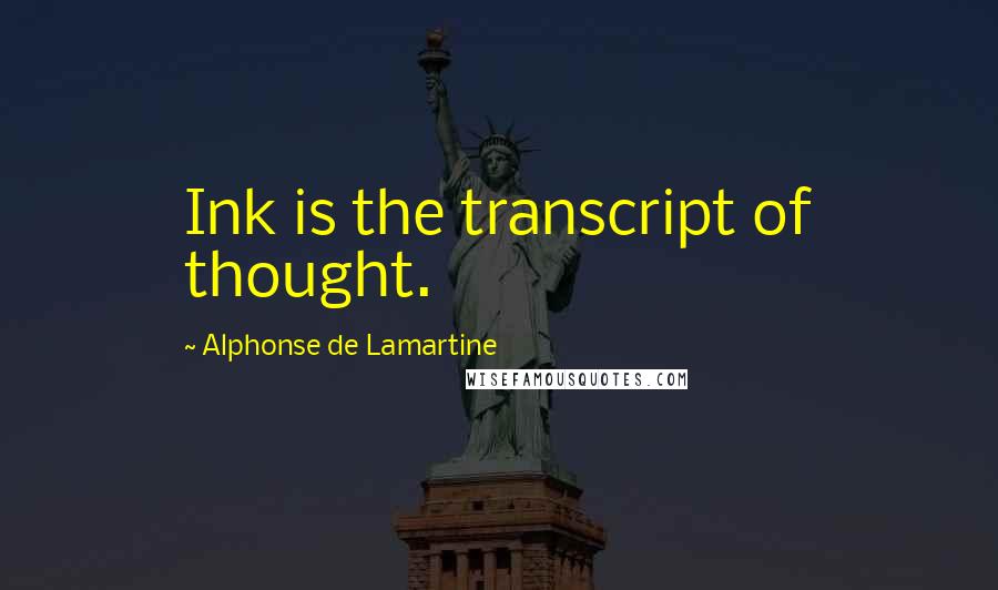 Alphonse De Lamartine quotes: Ink is the transcript of thought.