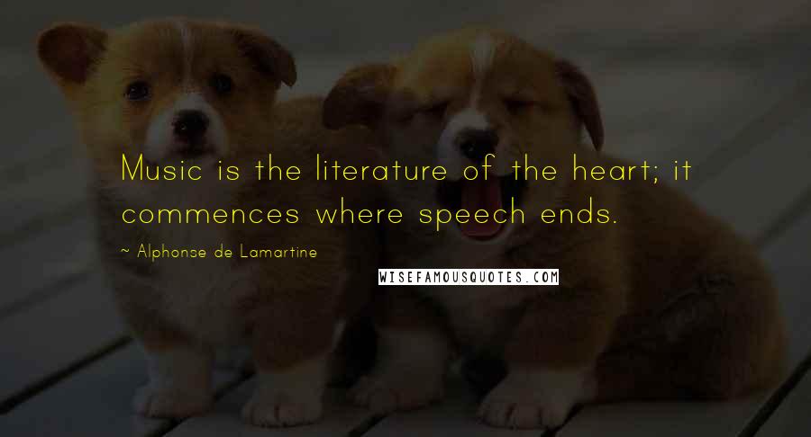 Alphonse De Lamartine quotes: Music is the literature of the heart; it commences where speech ends.