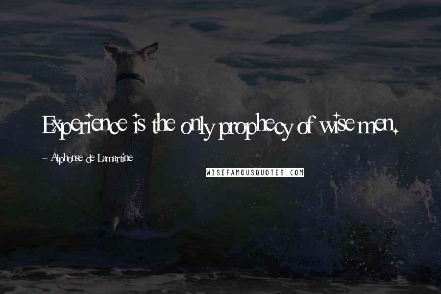 Alphonse De Lamartine quotes: Experience is the only prophecy of wise men.