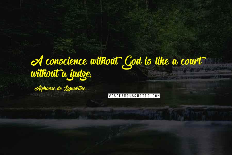 Alphonse De Lamartine quotes: A conscience without God is like a court without a judge.