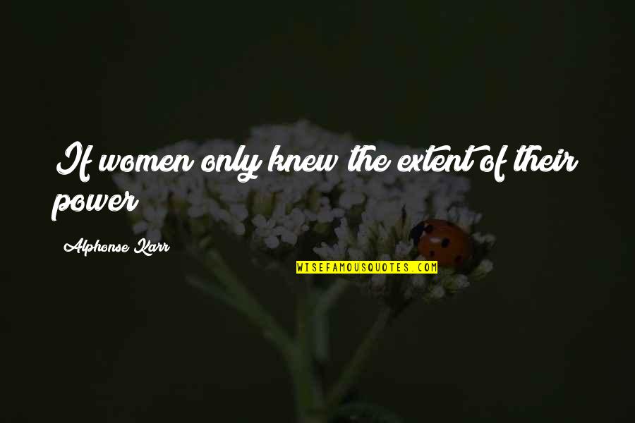 Alphonse Karr Quotes By Alphonse Karr: If women only knew the extent of their