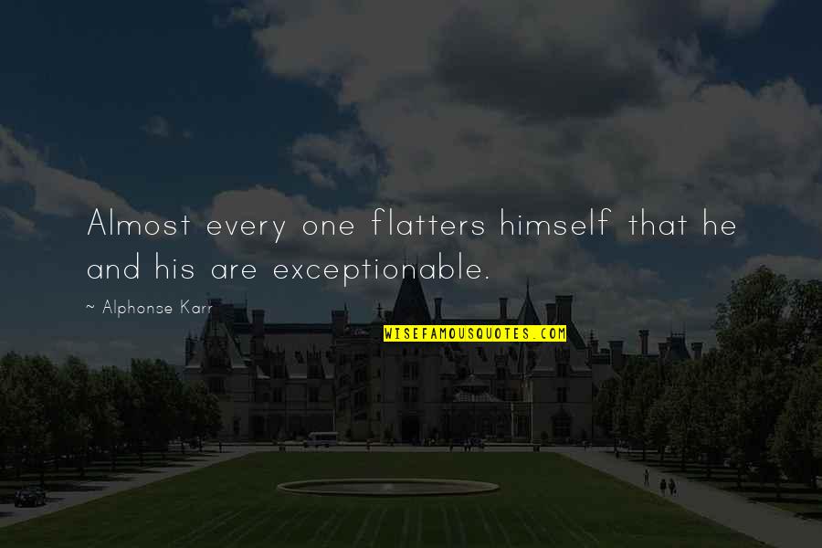 Alphonse Karr Quotes By Alphonse Karr: Almost every one flatters himself that he and