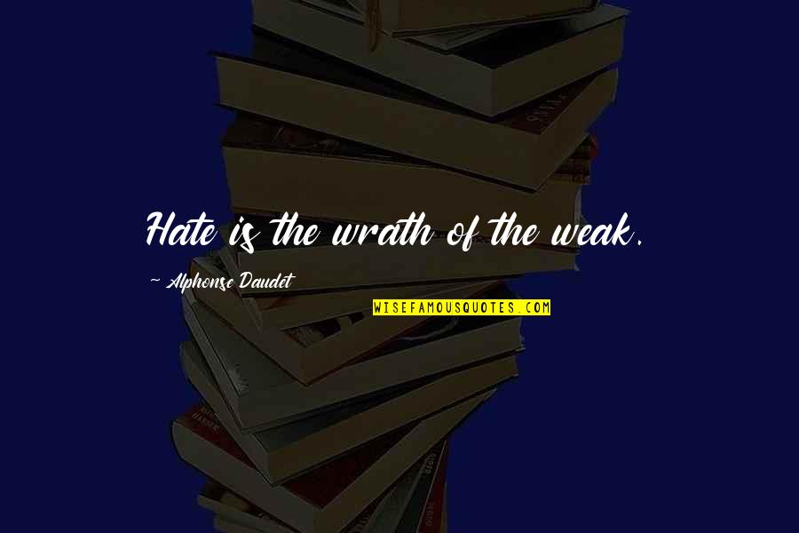 Alphonse Quotes By Alphonse Daudet: Hate is the wrath of the weak.