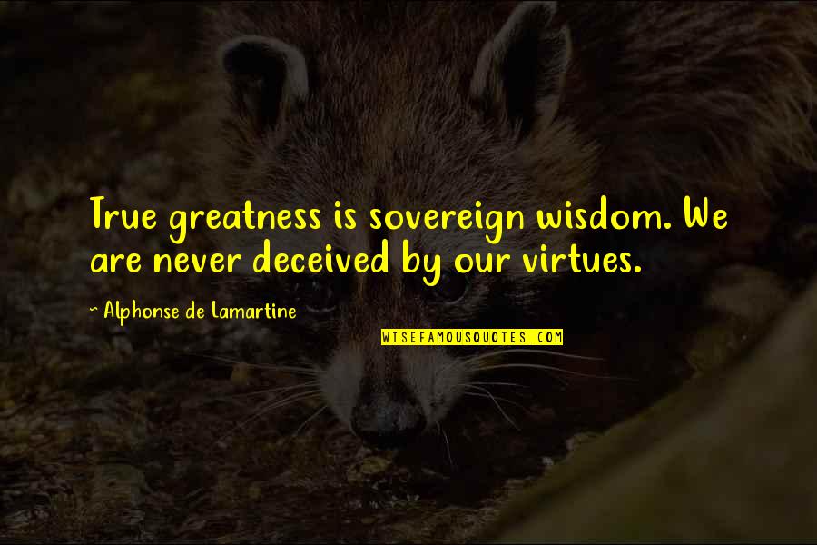 Alphonse Quotes By Alphonse De Lamartine: True greatness is sovereign wisdom. We are never