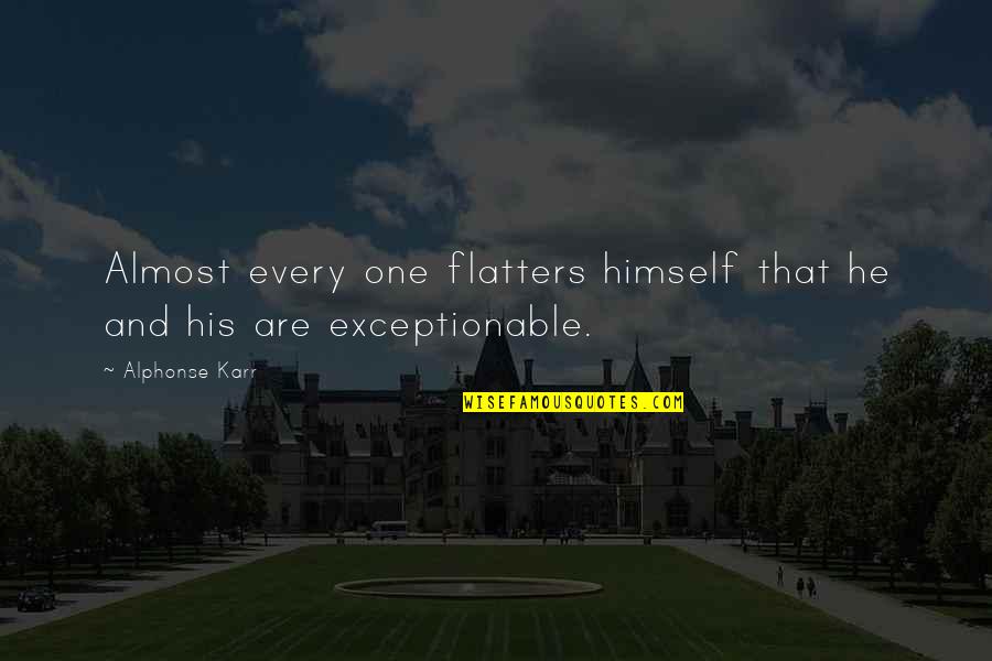 Alphonse Quotes By Alphonse Karr: Almost every one flatters himself that he and