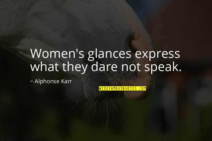 Alphonse Quotes By Alphonse Karr: Women's glances express what they dare not speak.
