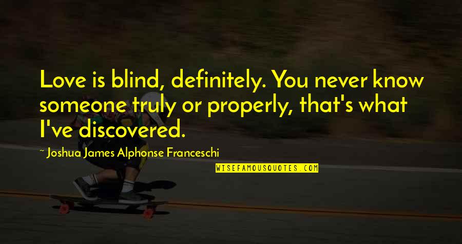 Alphonse Quotes By Joshua James Alphonse Franceschi: Love is blind, definitely. You never know someone