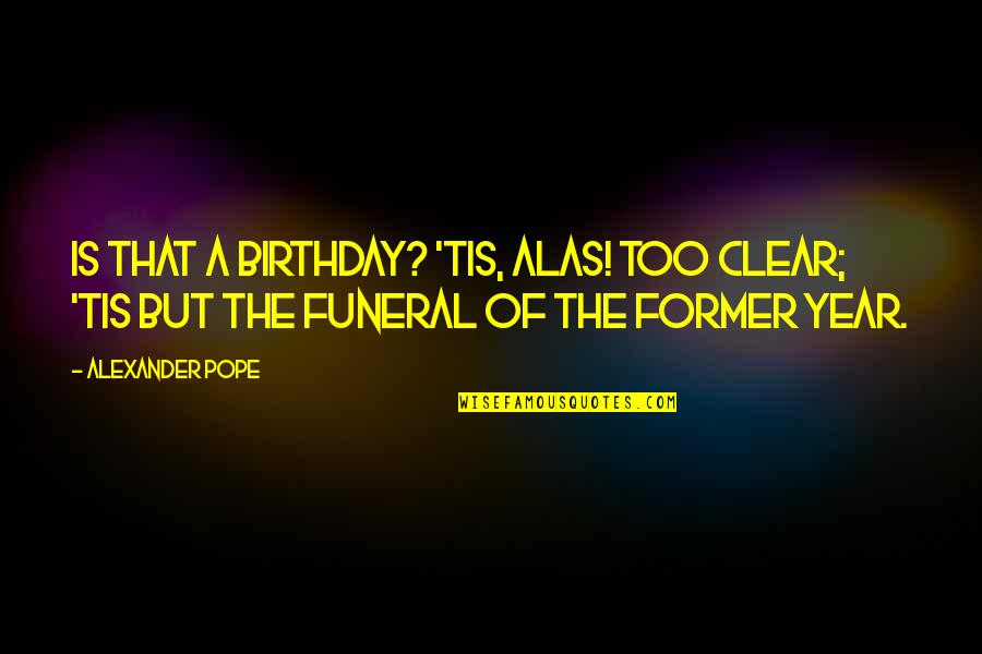 Alphonsine Mumureke Quotes By Alexander Pope: Is that a birthday? 'tis, alas! too clear;