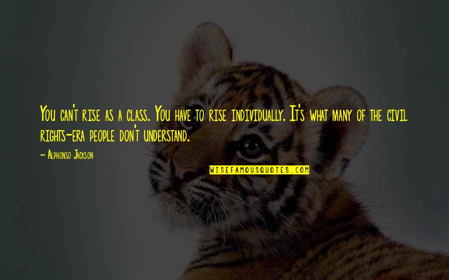 Alphonso Jackson Quotes By Alphonso Jackson: You can't rise as a class. You have Alphonso Jackson Quotes By Alphonso Jackson: You can't rise as a class. You have
