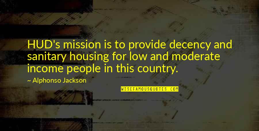Alphonso Jackson Quotes By Alphonso Jackson: HUD's mission is to provide decency and sanitary