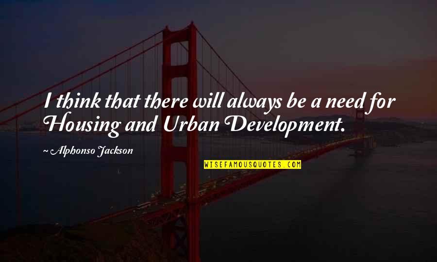 Alphonso Jackson Quotes By Alphonso Jackson: I think that there will always be a Alphonso Jackson Quotes By Alphonso Jackson: I think that there will always be a