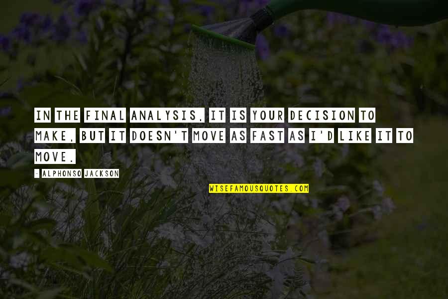 Alphonso Jackson Quotes By Alphonso Jackson: In the final analysis, it is your decision Alphonso Jackson Quotes By Alphonso Jackson: In the final analysis, it is your decision