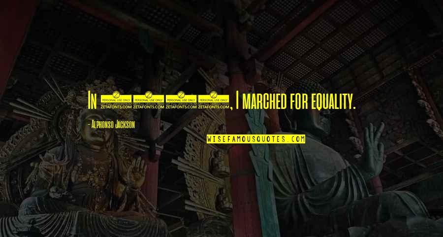 Alphonso Jackson Quotes By Alphonso Jackson: In 1965, I marched for equality. Alphonso Jackson Quotes By Alphonso Jackson: In 1965, I marched for equality.